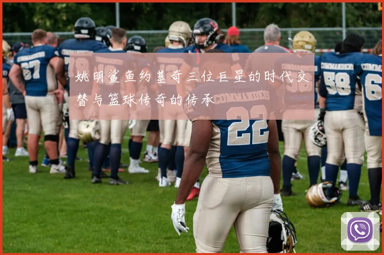 姚明鲨鱼约基奇三位巨星的时代交替与篮球传奇的传承